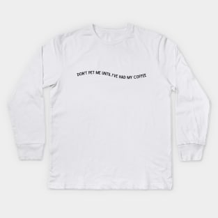 Don't Pet Me Until I've Had My Coffee Kids Long Sleeve T-Shirt